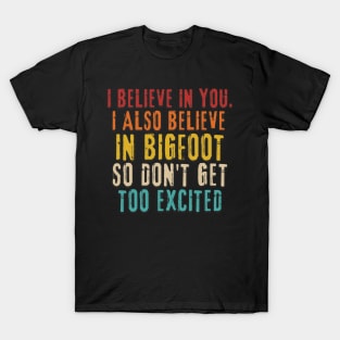 I Believe In You but I Also Believe In Bigfoot T-Shirt